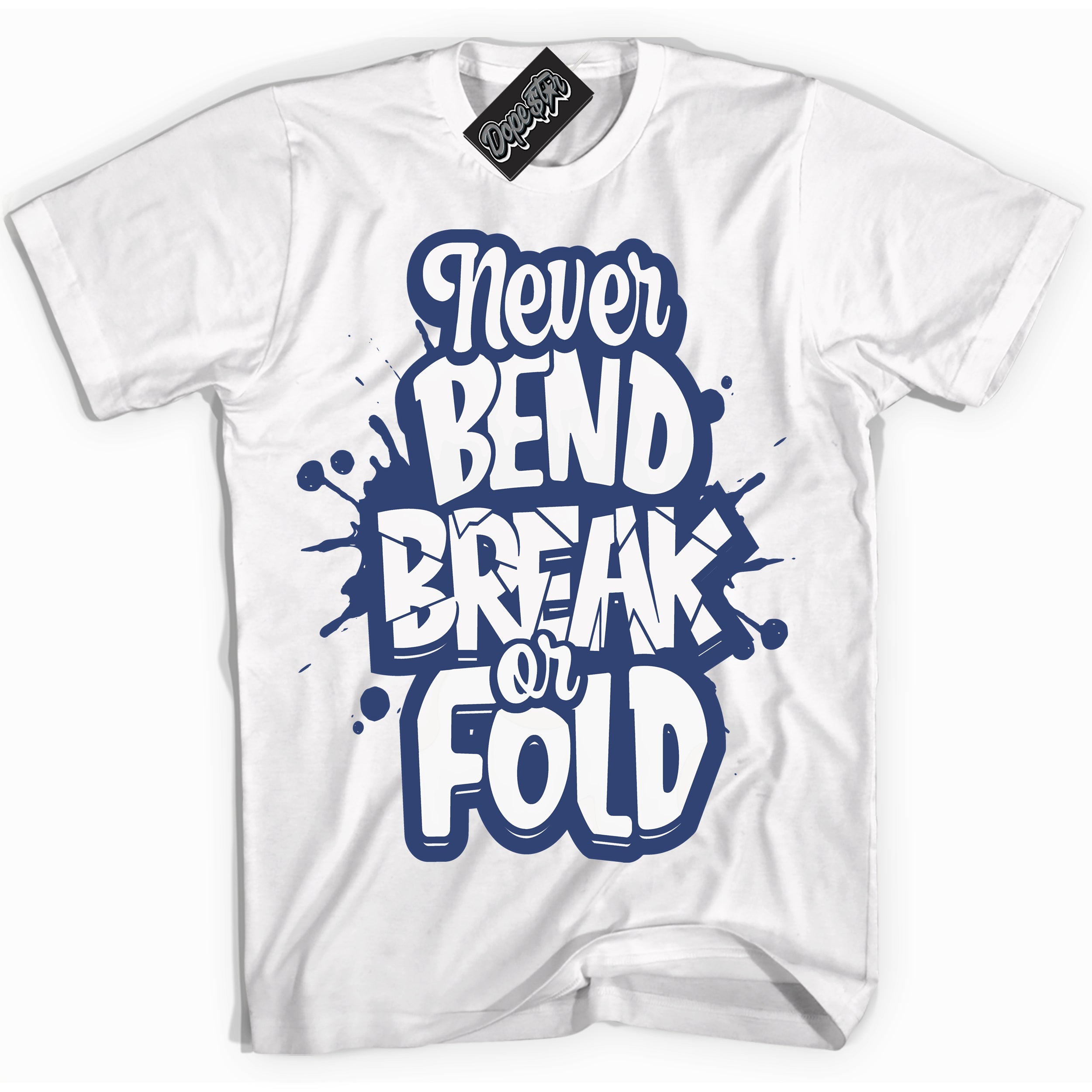Cool White Shirt with “ Never Bend Break Or Fold ” design that perfectly matches Diffused Blue 11s Jordans.