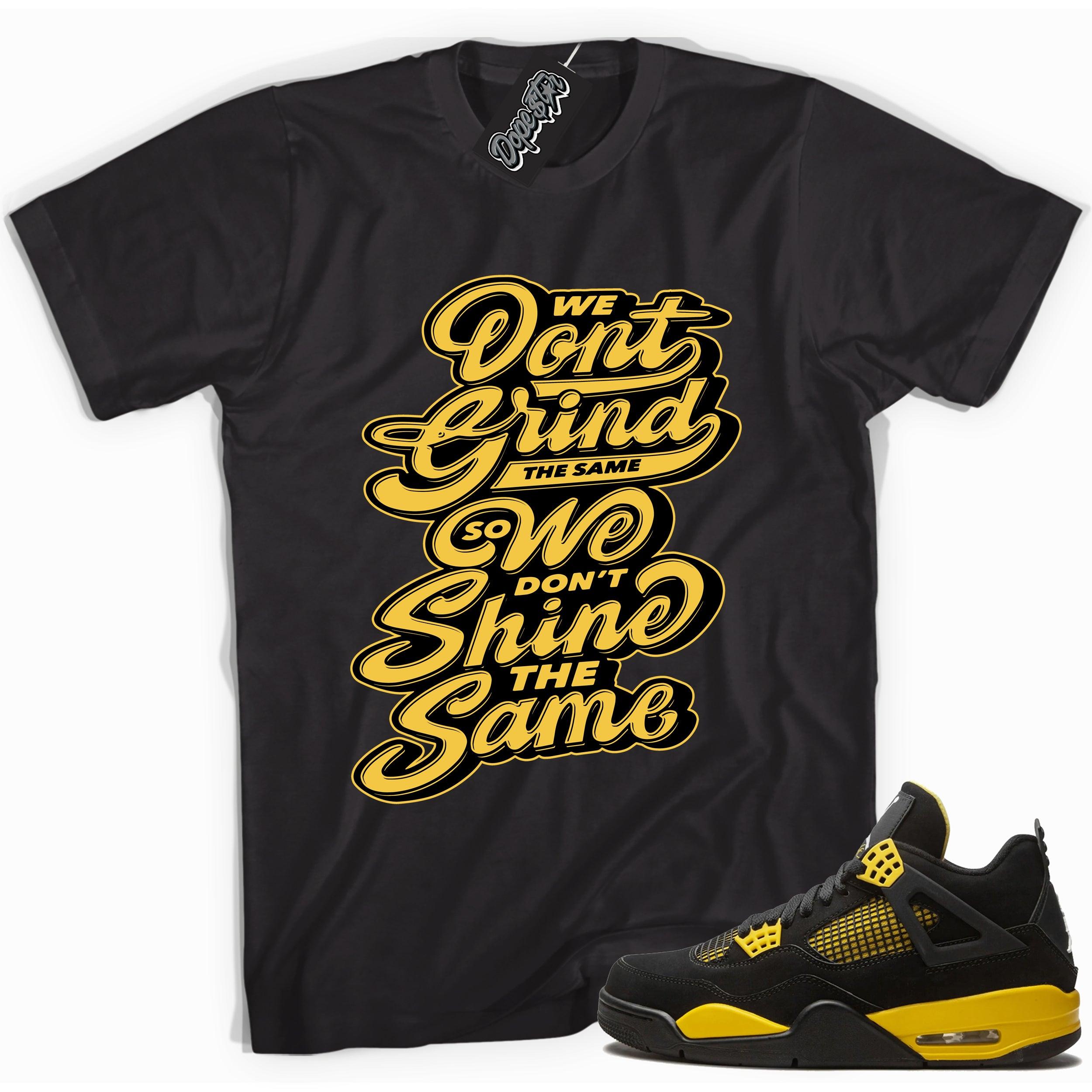 Cool black graphic tee with 'We don't grind the same so we don't shine the same' print, that perfectly matches Air Jordan 4 Thunder sneakers